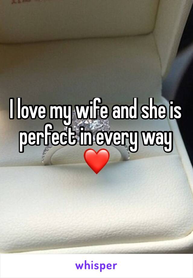 I love my wife and she is perfect in every way ❤️