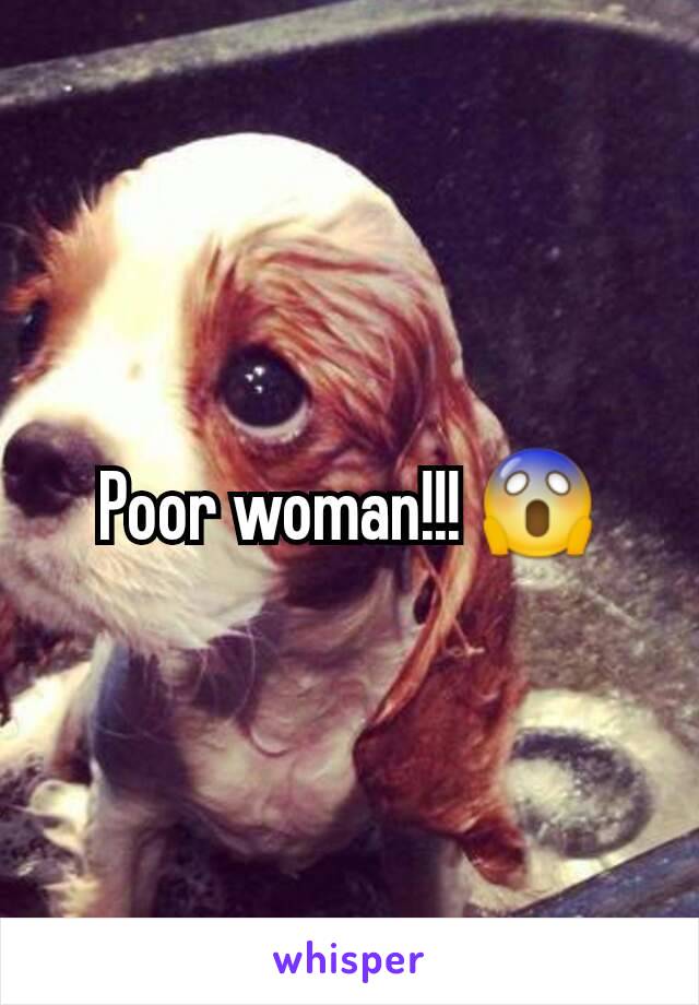 Poor woman!!! 😱