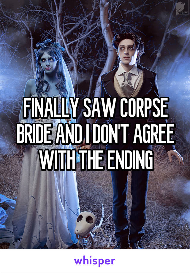 FINALLY SAW CORPSE BRIDE AND I DON'T AGREE WITH THE ENDING
