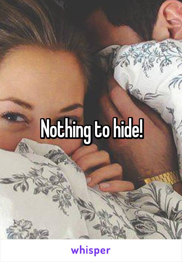 Nothing to hide!