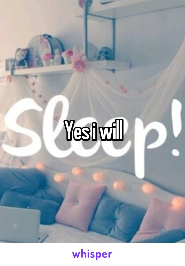 Yes i will