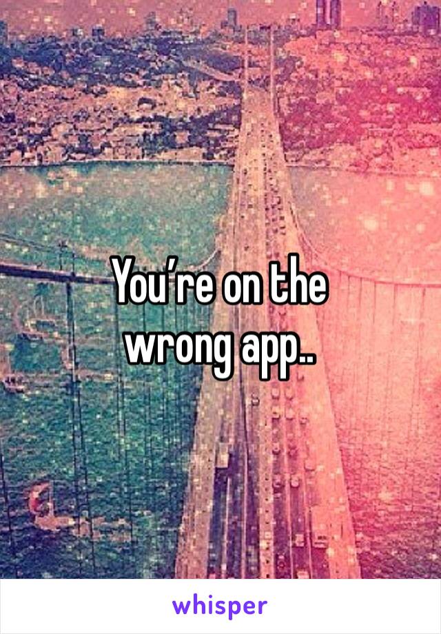 You’re on the wrong app..
