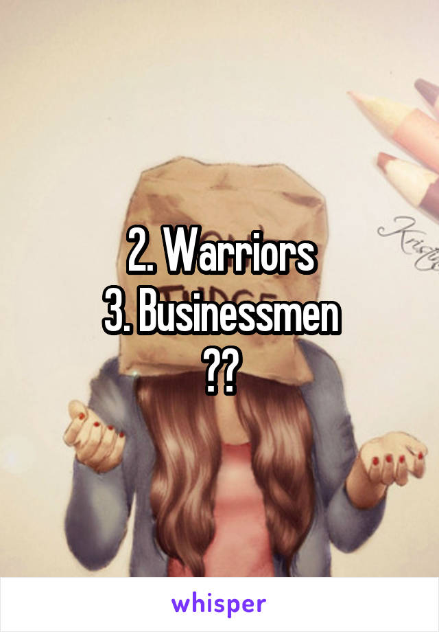 2. Warriors
3. Businessmen
??