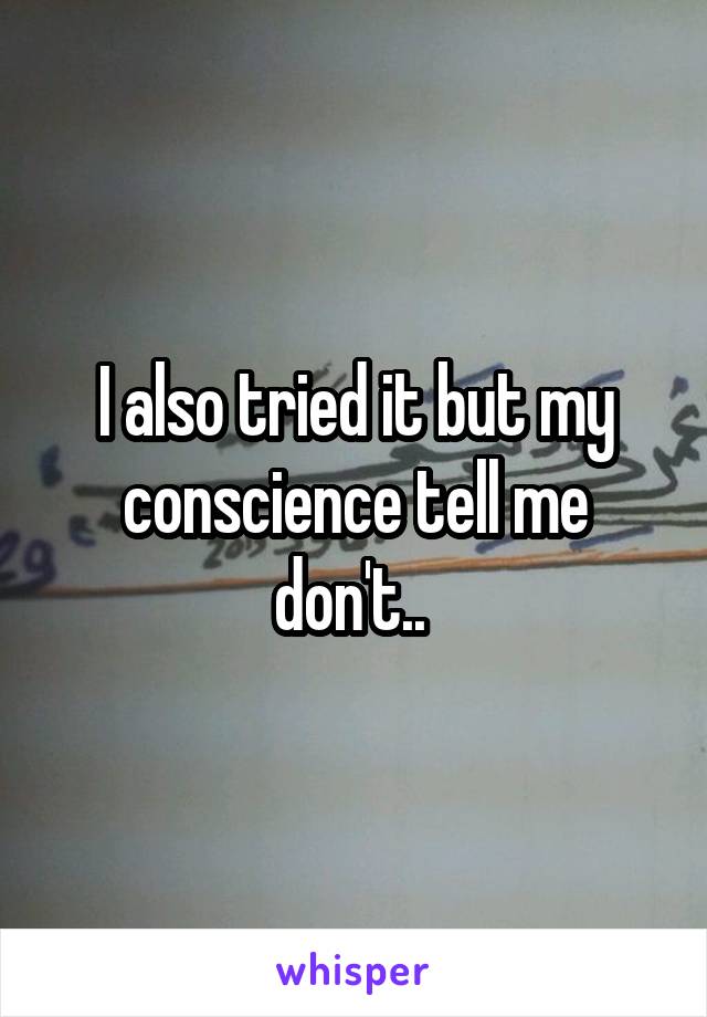 I also tried it but my conscience tell me don't.. 