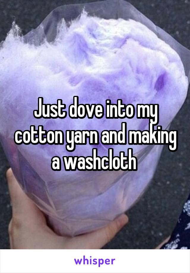 Just dove into my cotton yarn and making a washcloth 