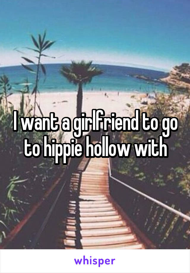 I want a girlfriend to go to hippie hollow with