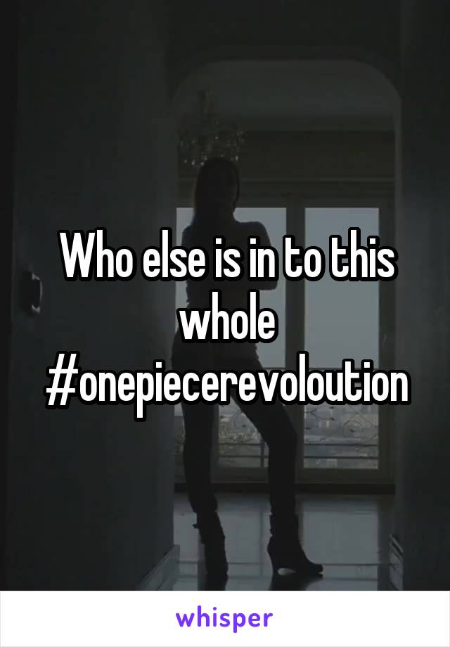 Who else is in to this whole #onepiecerevoloution