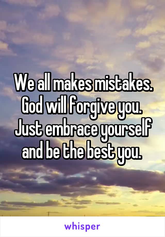 We all makes mistakes. God will forgive you. 
Just embrace yourself and be the best you. 