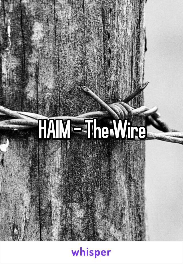HAIM - The Wire