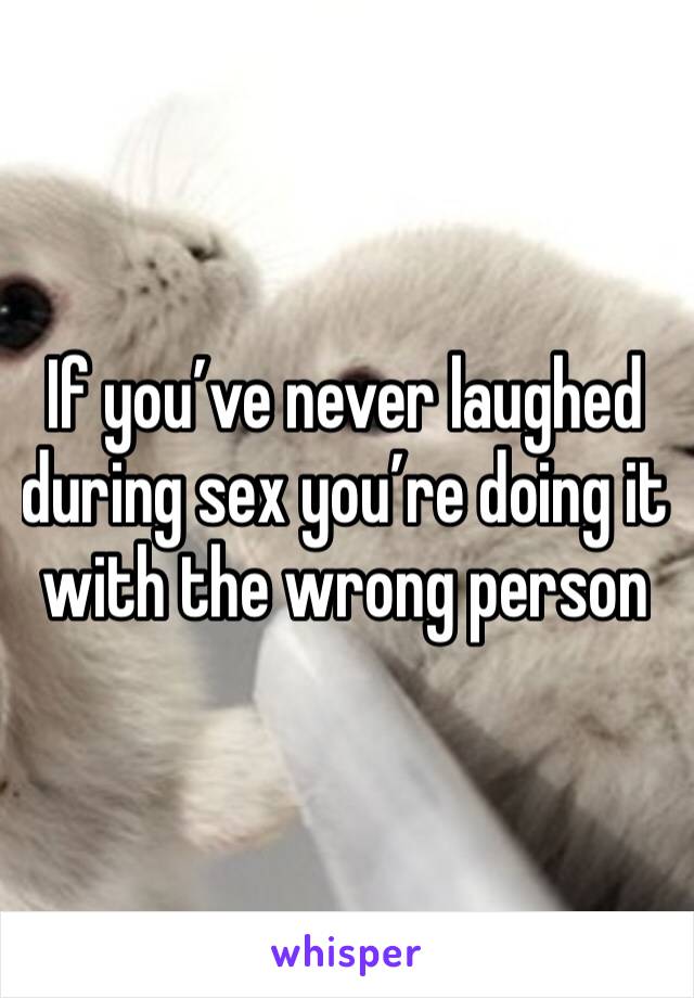If you’ve never laughed during sex you’re doing it with the wrong person 