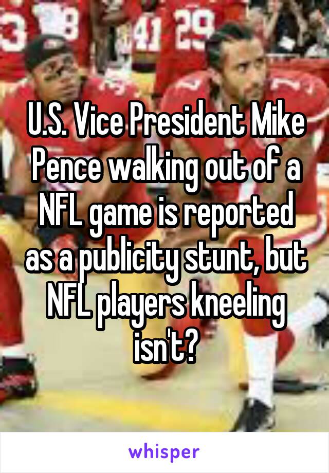 U.S. Vice President Mike Pence walking out of a NFL game is reported as a publicity stunt, but NFL players kneeling isn't?