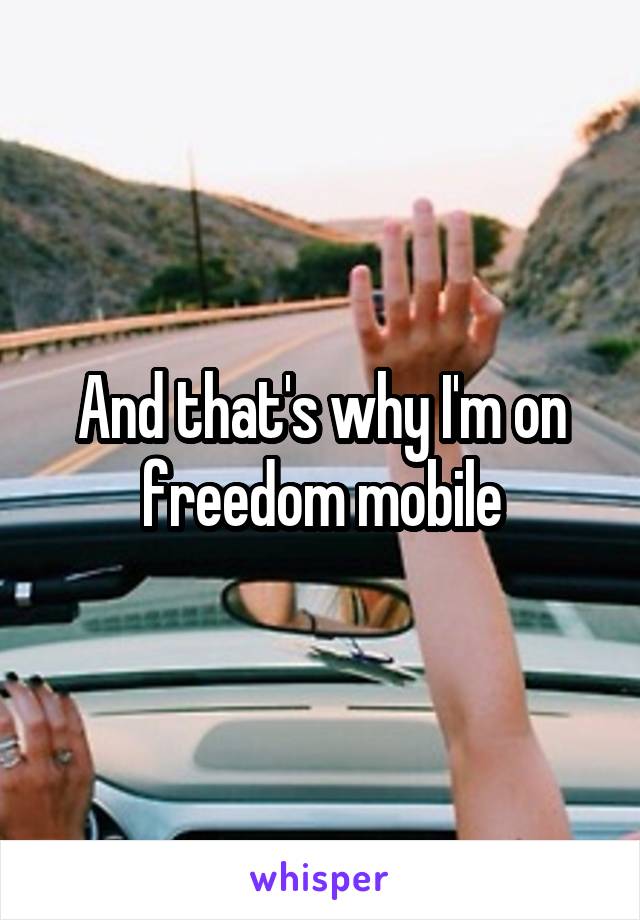 And that's why I'm on freedom mobile
