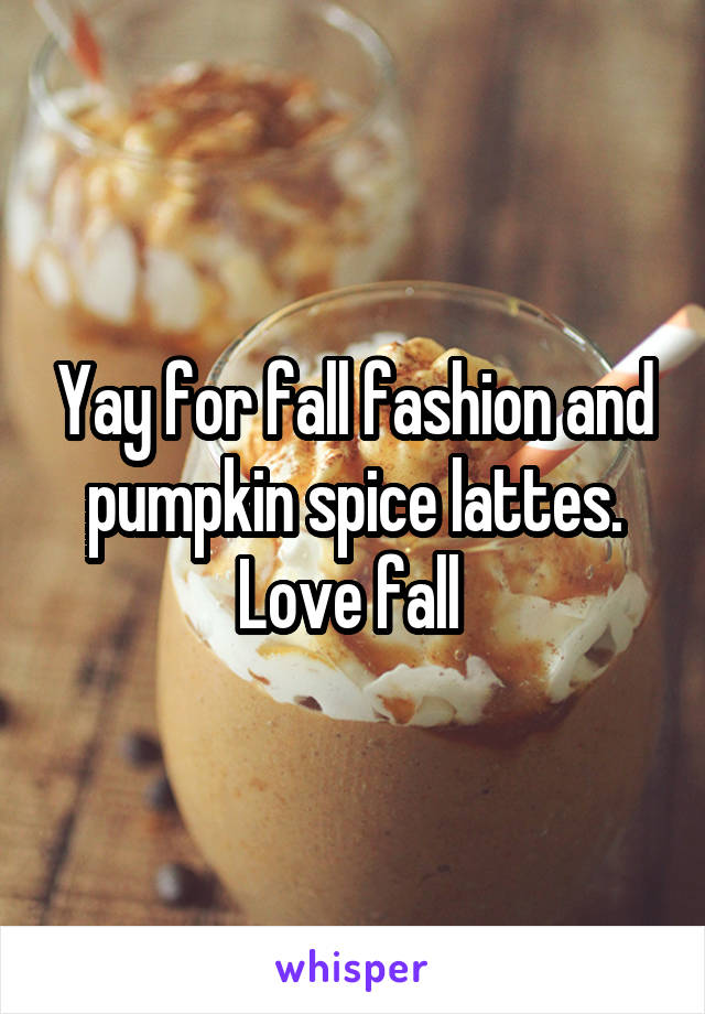 Yay for fall fashion and pumpkin spice lattes. Love fall 