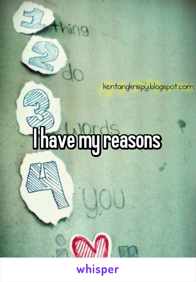 I have my reasons 