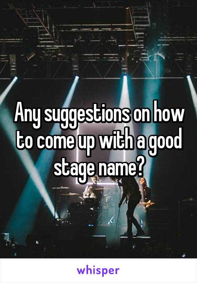 Any suggestions on how to come up with a good stage name?