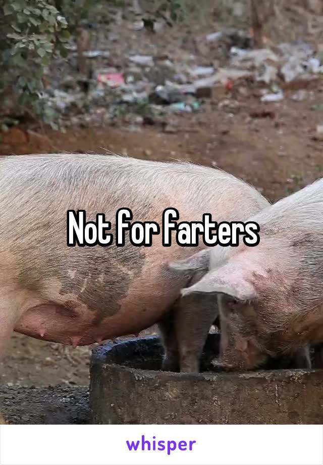 Not for farters