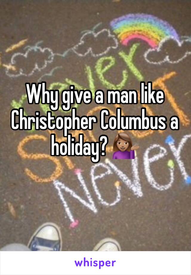 Why give a man like Christopher Columbus a holiday? 💁🏽