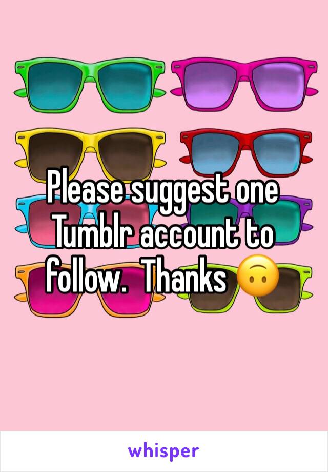Please suggest one Tumblr account to follow.  Thanks 🙃
