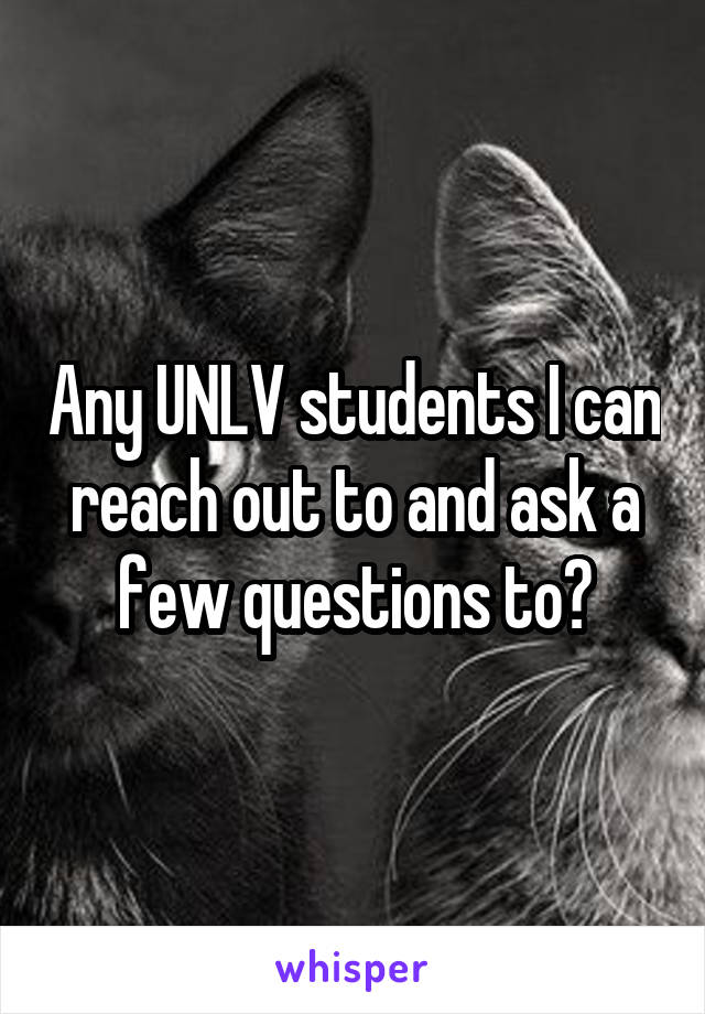 Any UNLV students I can reach out to and ask a few questions to?