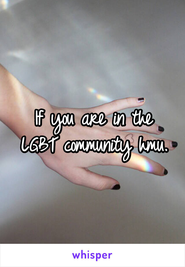 If you are in the LGBT community hmu.