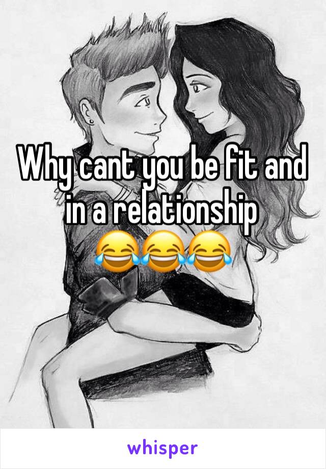 Why cant you be fit and in a relationship 
😂😂😂
