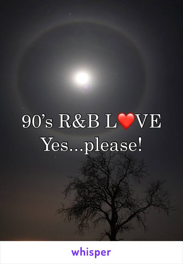 90’s R&B L❤️VE
Yes...please!