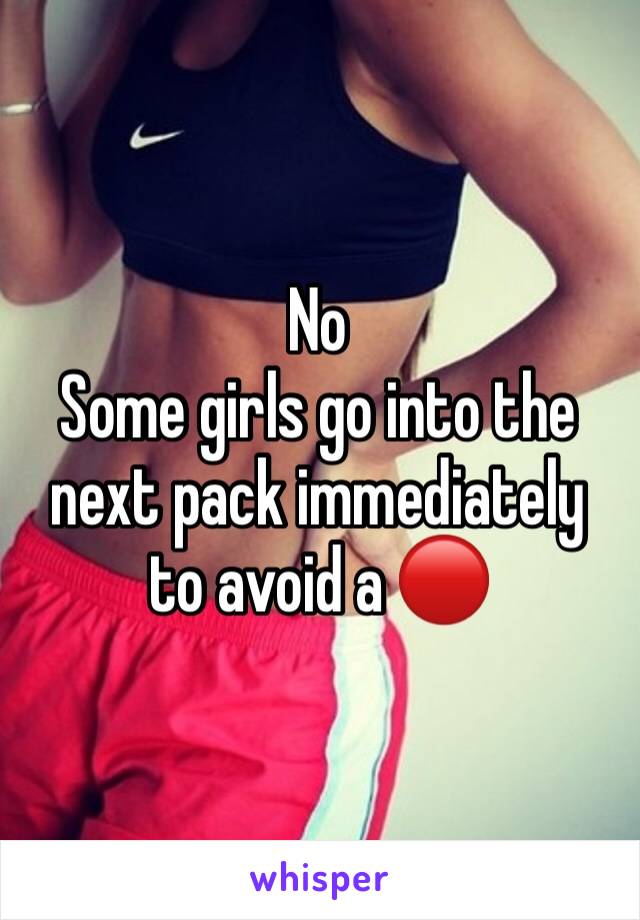 No 
Some girls go into the next pack immediately to avoid a 🔴