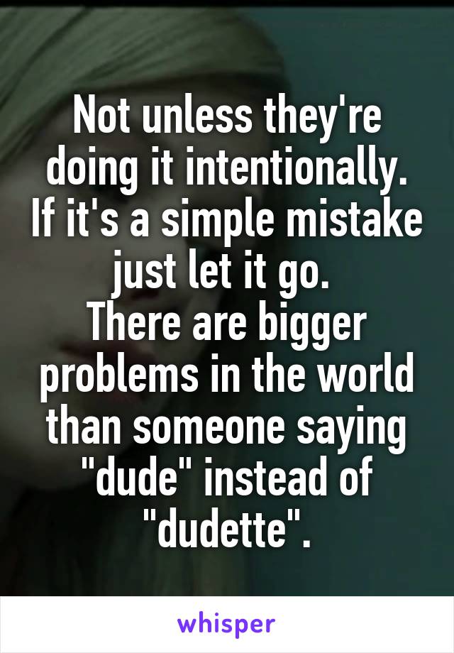 Not unless they're doing it intentionally. If it's a simple mistake just let it go. 
There are bigger problems in the world than someone saying "dude" instead of "dudette".