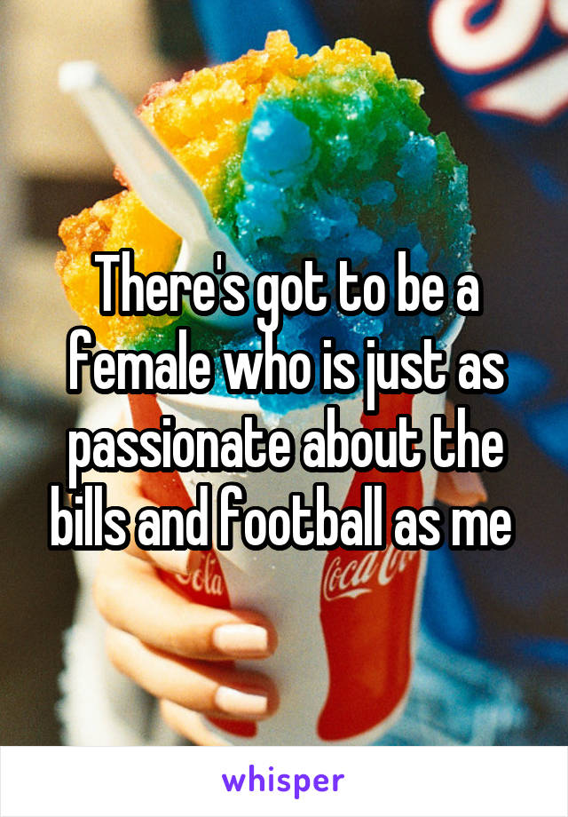 There's got to be a female who is just as passionate about the bills and football as me 