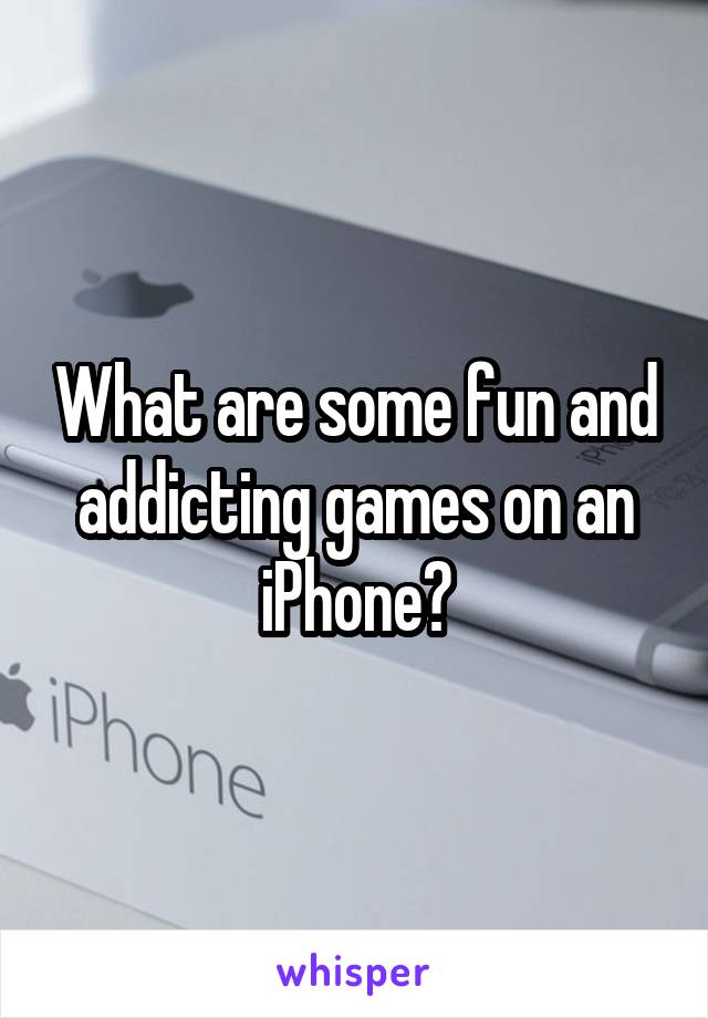 What are some fun and addicting games on an iPhone?