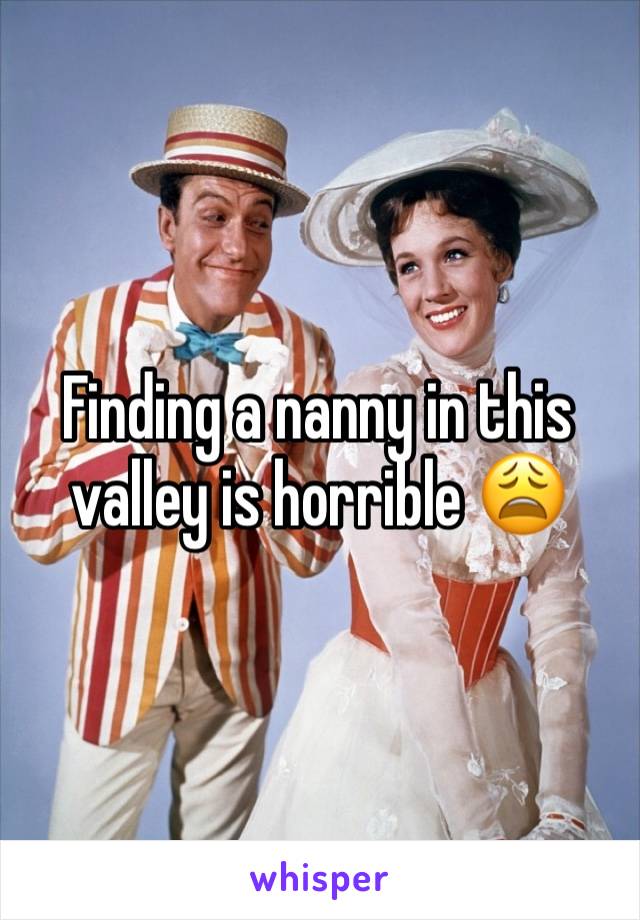 Finding a nanny in this valley is horrible 😩