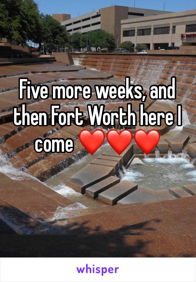 Five more weeks, and then Fort Worth here I come ❤️❤️❤️