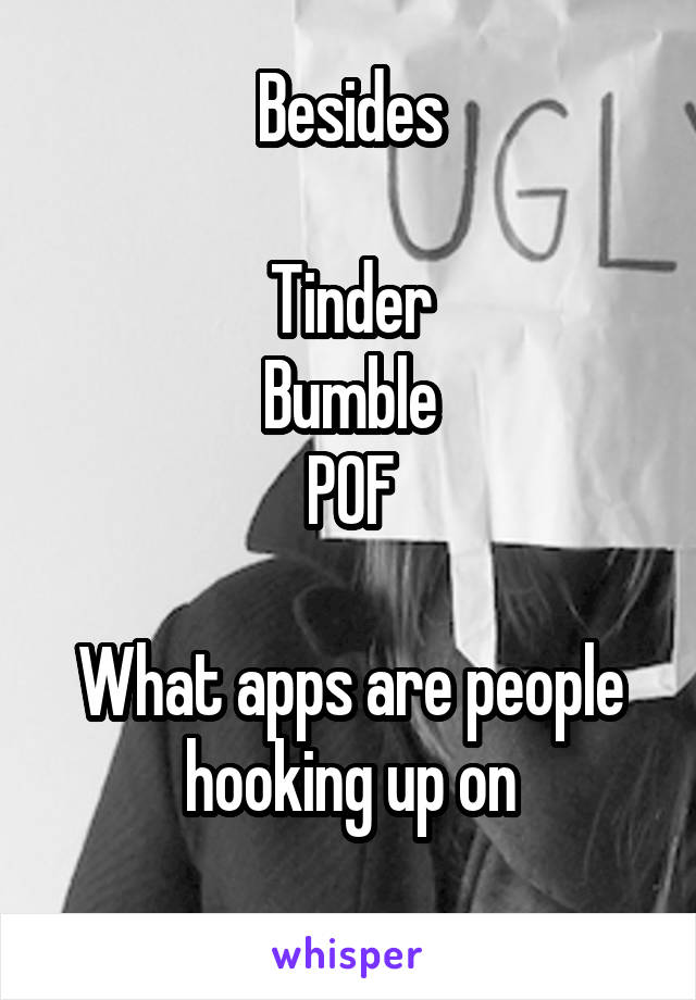 Besides

Tinder
Bumble
POF

What apps are people hooking up on
