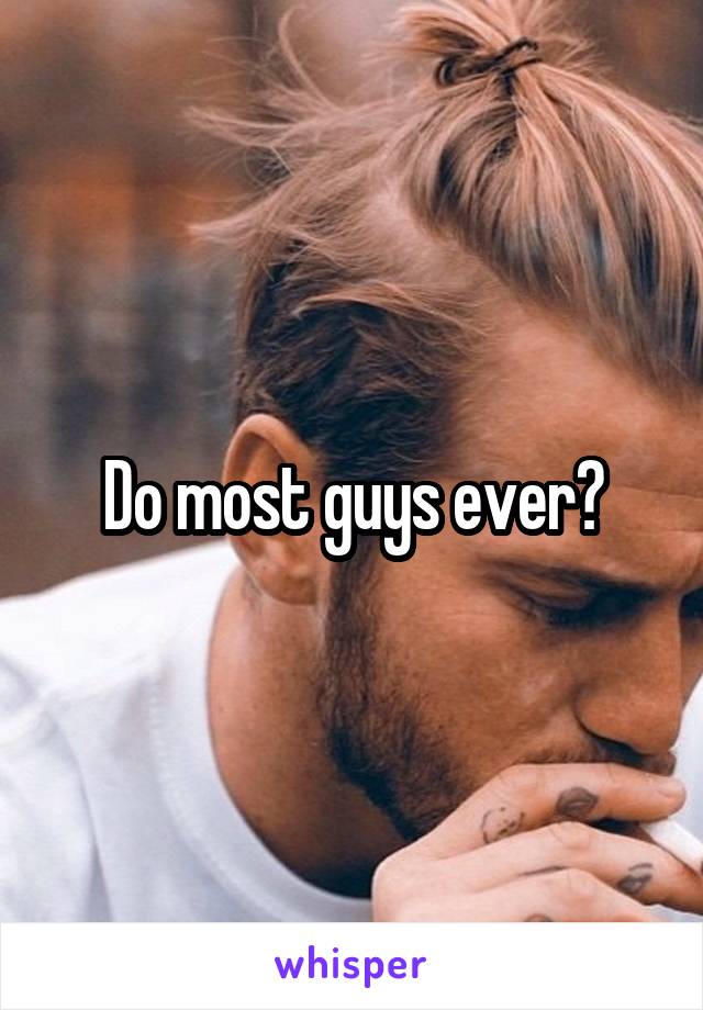 do-most-guys-ever