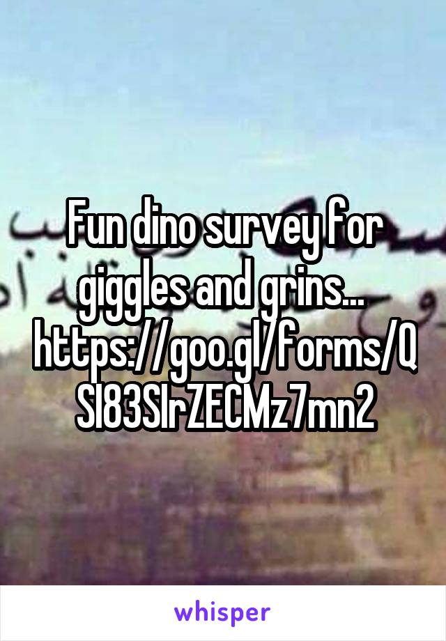 Fun dino survey for giggles and grins... 
https://goo.gl/forms/QSI83SIrZECMz7mn2