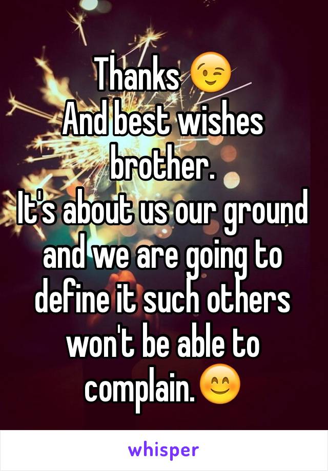 Thanks 😉
And best wishes brother.
It's about us our ground and we are going to define it such others won't be able to complain.😊
