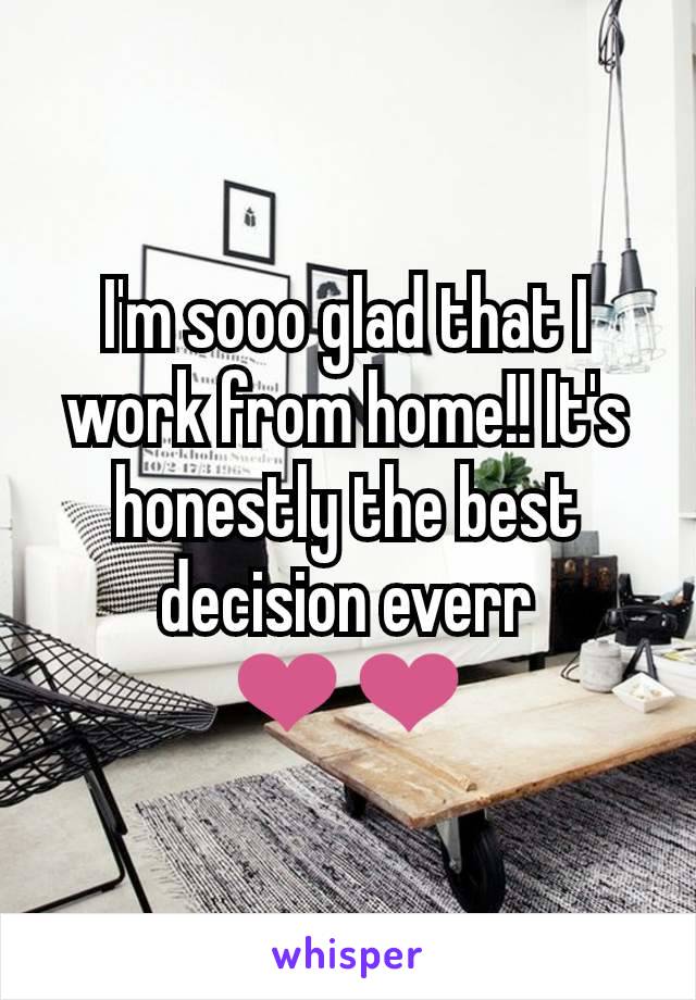 I'm sooo glad that I work from home!! It's honestly the best decision everr ❤❤