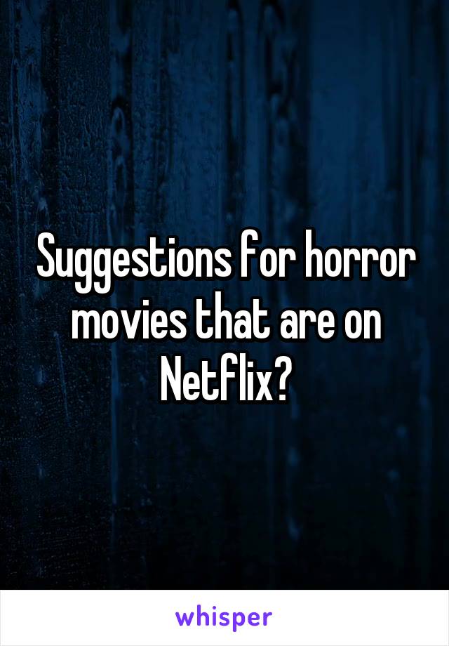 Suggestions for horror movies that are on Netflix?