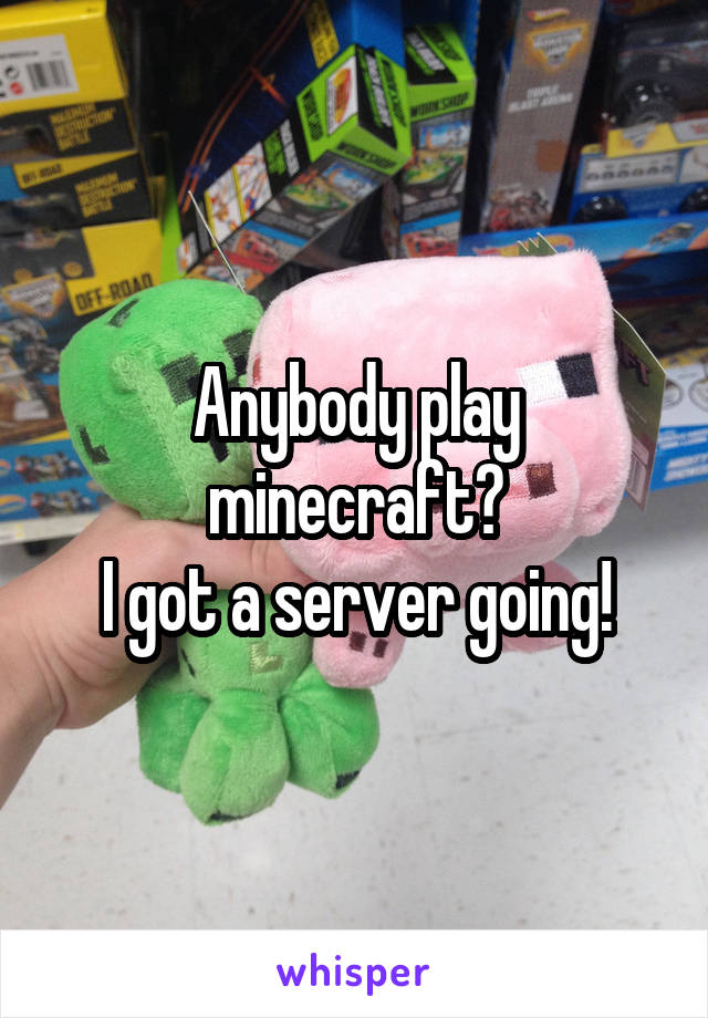Anybody play minecraft?
I got a server going!