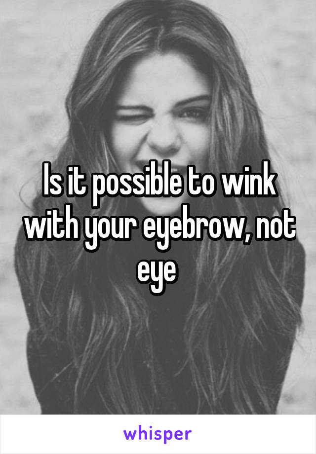 Is it possible to wink with your eyebrow, not eye 