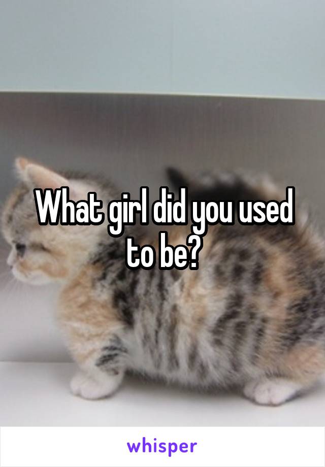 What girl did you used to be?