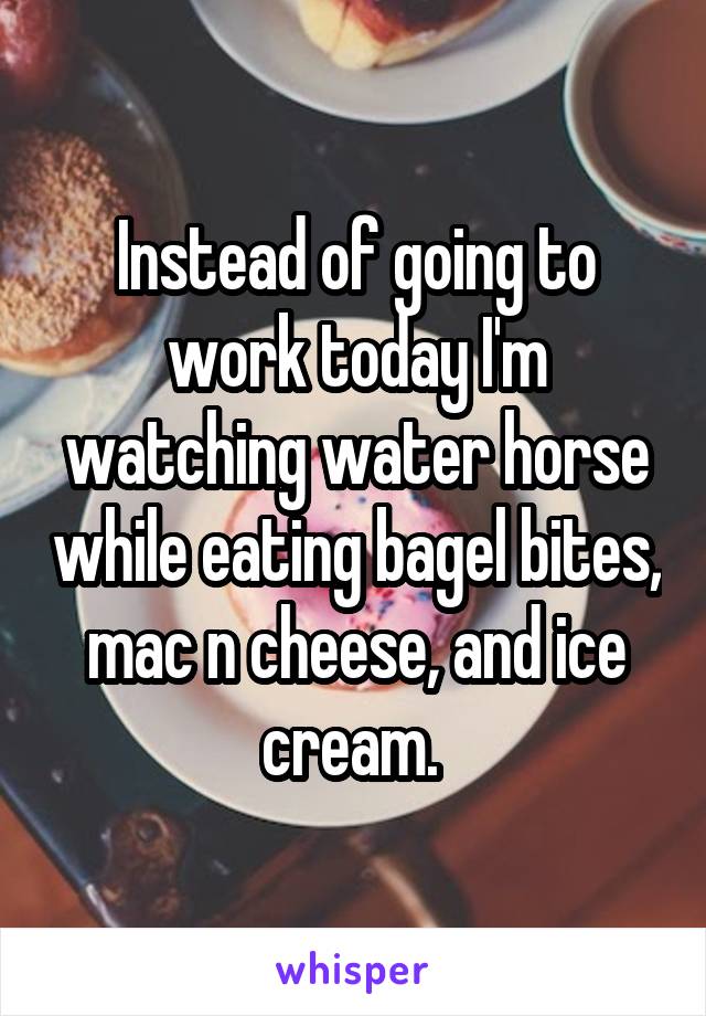 Instead of going to work today I'm watching water horse while eating bagel bites, mac n cheese, and ice cream. 