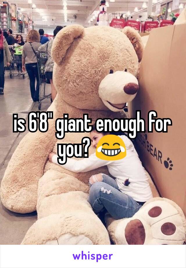 is 6'8" giant enough for you? 😂