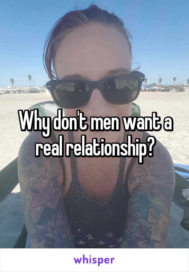 Why don't men want a real relationship?