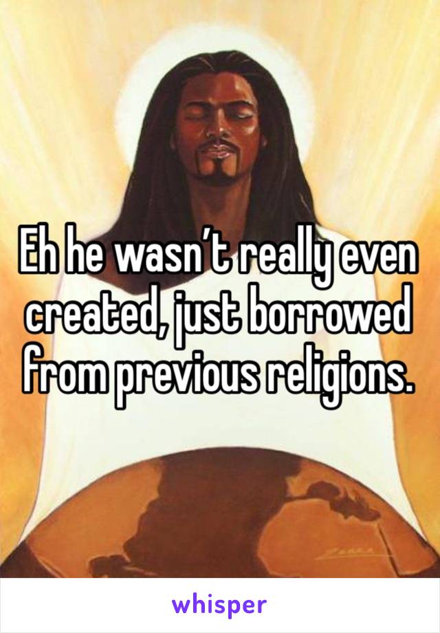 Eh he wasn’t really even created, just borrowed from previous religions.
