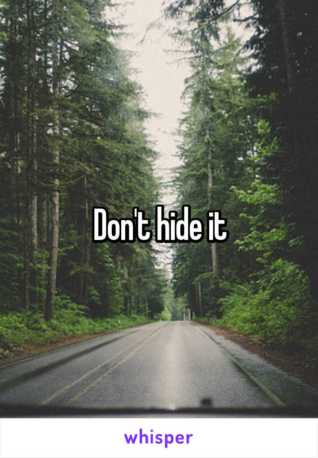 Don't hide it
