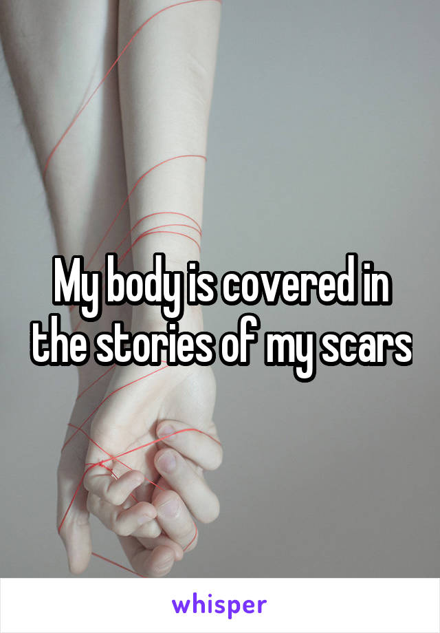 My body is covered in the stories of my scars