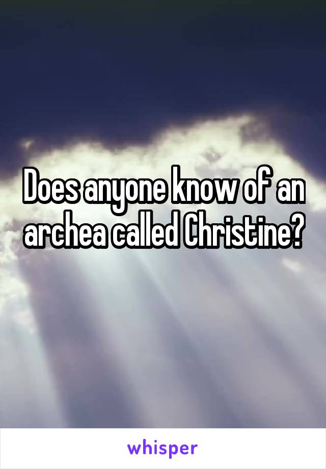 Does anyone know of an archea called Christine? 