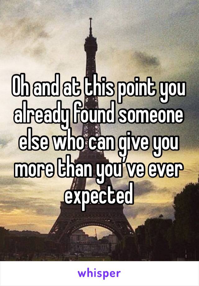 Oh and at this point you already found someone else who can give you more than you’ve ever expected