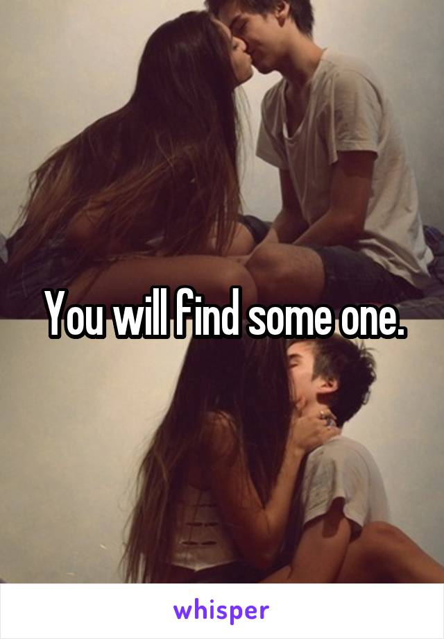 You will find some one.